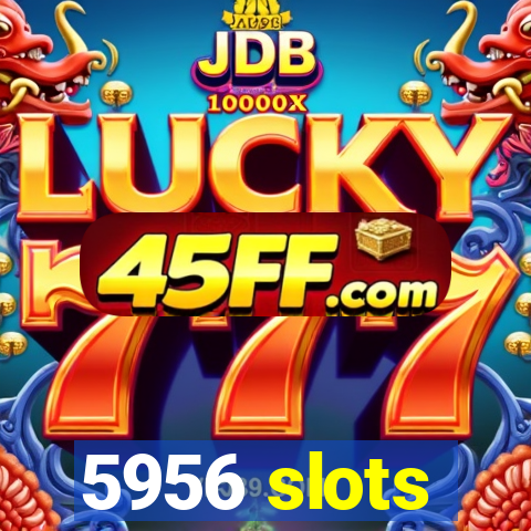 5956 slots
